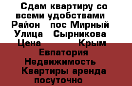 Сдам квартиру со всеми удобствами › Район ­ пос.Мирный › Улица ­ Сырникова › Цена ­ 1 500 - Крым, Евпатория Недвижимость » Квартиры аренда посуточно   